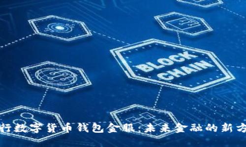 央行数字货币钱包金服：未来金融的新方向