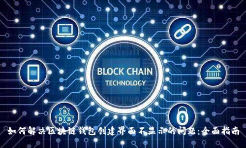 如何解决区块链钱包创建界面不显示的问题：全面指南
