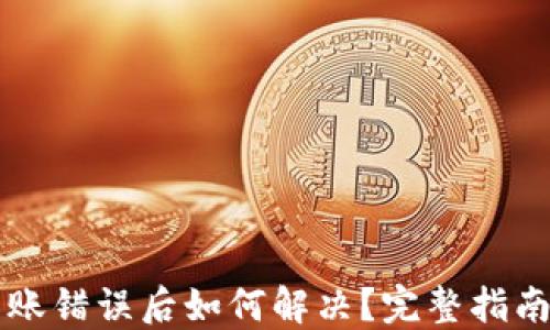 
TPWallet转账错误后如何解决？完整指南与应对策略