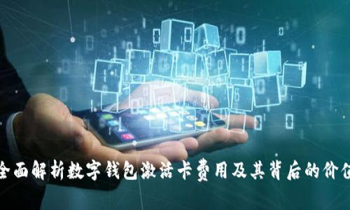 全面解析数字钱包激活卡费用及其背后的价值