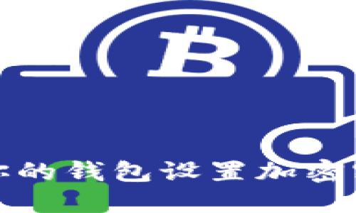 全面指南：如何为你的钱包设置加密密码，保证资金安全