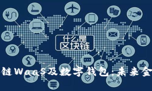全面解析区块链WaaS及数字钱包：未来金融的变革引擎