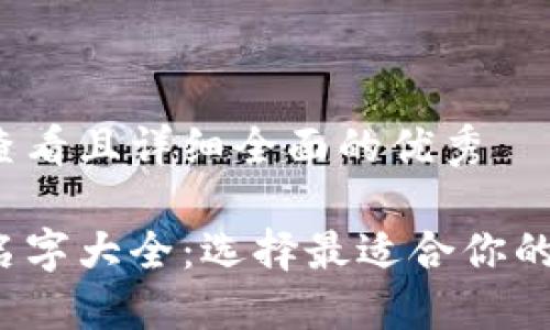思考一个吸引用户查看且详细全面的优秀

数字货币钱包个性名字大全：选择最适合你的数字资产钱包名称！