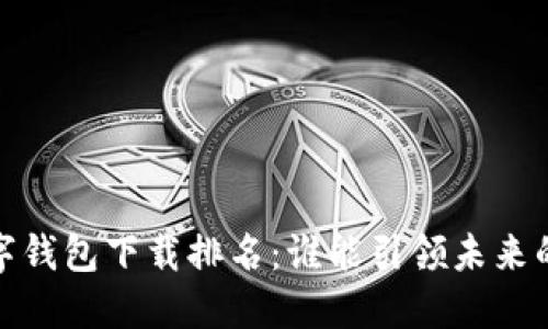 2023年数字钱包下载排名：谁能引领未来的支付潮流？