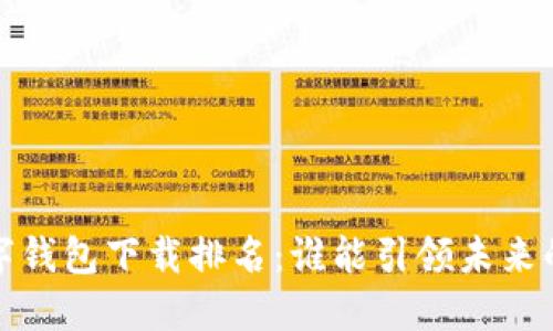 2023年数字钱包下载排名：谁能引领未来的支付潮流？