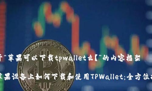 关于“苹果可以下载tpwallet么？”的内容框架

在苹果设备上如何下载和使用TPWallet：全方位指南