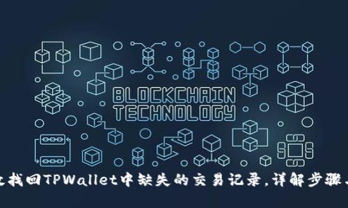 : 如何有效找回TPWallet中缺失的交易记录，详解步骤与解决方案