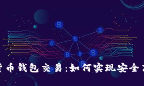 全面解读数字货币钱包交易：如何实现安全高效的交易体验