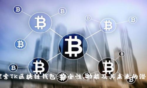 探索TK区块链钱包：安全性、功能及其未来的潜力