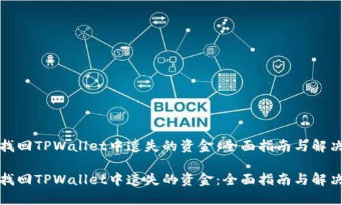 如何找回TPWallet中遗失的资金：全面指南与解决方案

如何找回TPWallet中遗失的资金：全面指南与解决方案