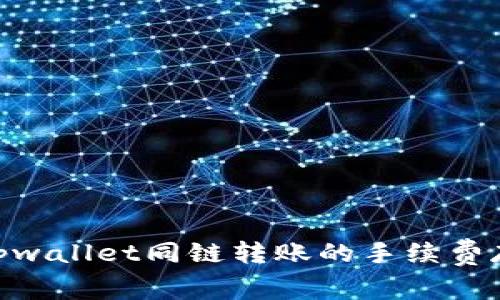 : 深入探讨tpwallet同链转账的手续费存在性及影响