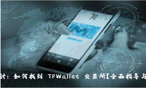 : 深入探讨: 如何找到 TPWallet 交易所？全面指导与实用技巧
