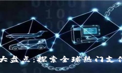 国际数字钱包大盘点：探索全球热门支付应用及其功能