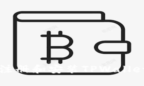 如何下载、注册和安装TPWallet：完整指南
