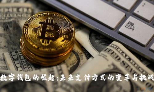 数字钱包的崛起：未来支付方式的变革与挑战