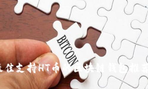 探索HT币：最佳支持HT币的区块链钱包推荐与详细分析