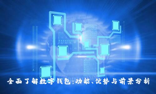 全面了解数字钱包：功能、优势与前景分析