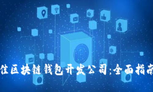 选择最佳区块链钱包开发公司：全面指南与推荐