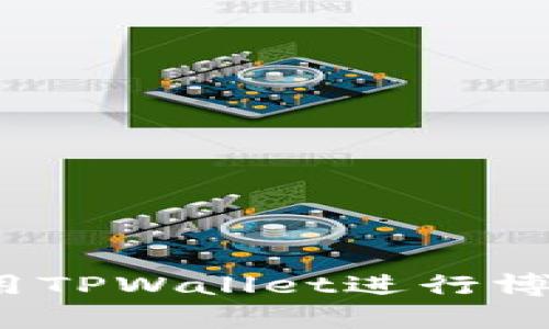 深入解析：如何使用TPWallet进行博饼交易的全面指南