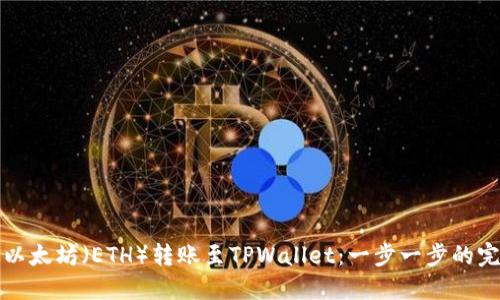 如何将以太坊（ETH）转账至TPWallet：一步一步的完整指南