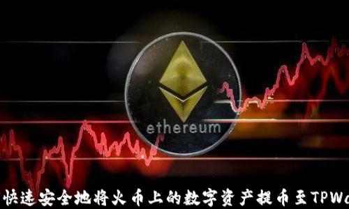 
如何快速安全地将火币上的数字资产提币至TPWallet