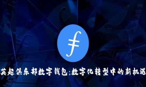 英超俱乐部数字钱包：数字化转型中的新机遇