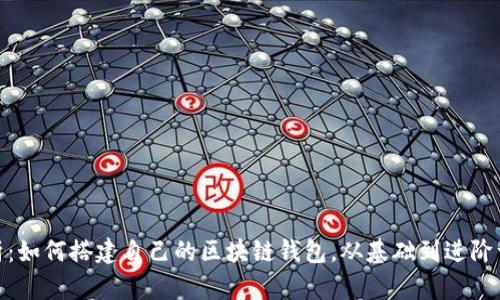 全面解析：如何搭建自己的区块链钱包，从基础到进阶一步到位
