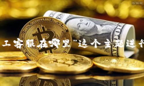 为了提供您相关的信息，我将为您撰写一个吸引用户查看的和关键词，并围绕“tpwallet的人工客服在哪里”这个主题进行详细介绍，并提出相关问题进行探讨。内容将包括、关键词、详细介绍和相关问题的深入探讨。

如何找到tpwallet的人工客服？全方位指南