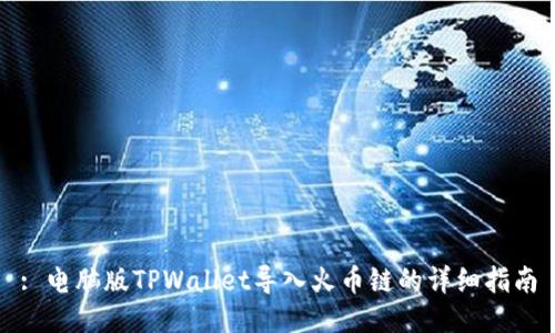 : 电脑版TPWallet导入火币链的详细指南