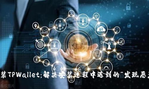 如何安全安装TPWallet：解决安装过程中遇到的“发现恶意应用”提示