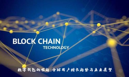 数字钱包的崛起：全球用户增长趋势与未来展望