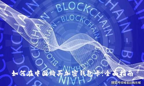 如何在中国购买加密钱包卡：全面指南