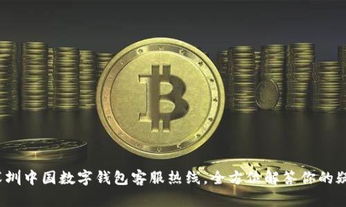 : 深圳中国数字钱包客服热线，全方位解答你的疑问！