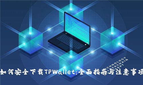 如何安全下载TPWallet：全面指南与注意事项