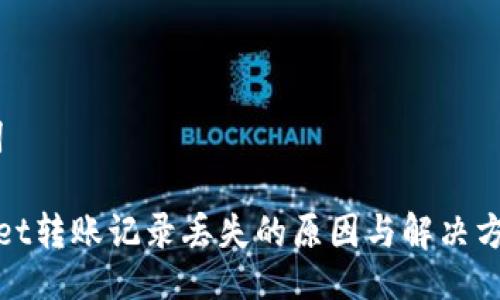 与关键词

 TPWallet转账记录丢失的原因与解决方法详解 