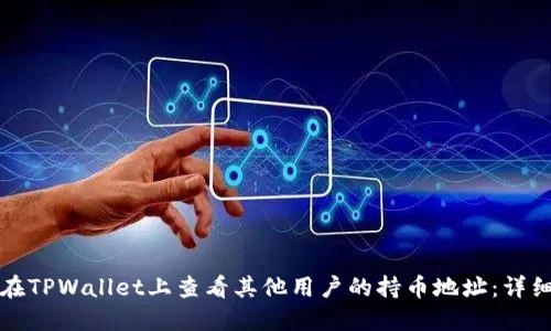 如何在TPWallet上查看其他用户的持币地址：详细指南