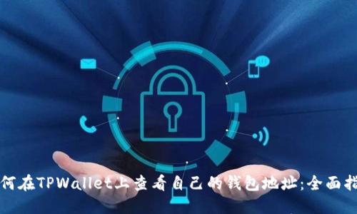 如何在TPWallet上查看自己的钱包地址：全面指南