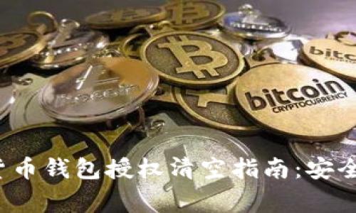 : 全面解读数字货币钱包授权清空指南：安全、步骤与注意事项