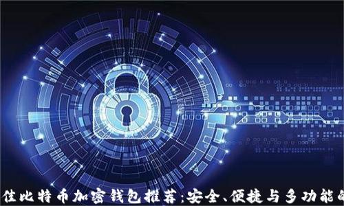 
2023年最佳比特币加密钱包推荐：安全、便捷与多功能的全面评测