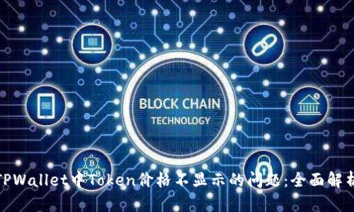 : 如何解决TPWallet中Token价格不显示的问题：全面解析与解决指南