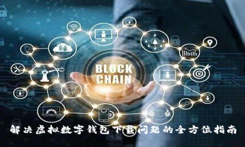 解决虚拟数字钱包下载问题的全方位指南