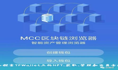 深入探索TPWallet上的NFT：获取、管理和交易全攻略