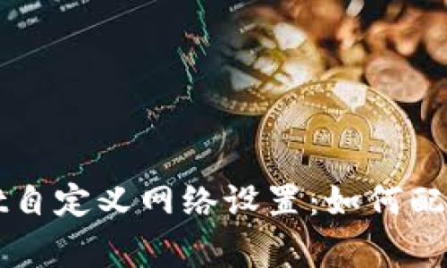 全面解析TPWallet自定义网络设置：如何配置及排查常见问题