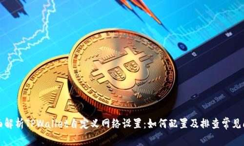 全面解析TPWallet自定义网络设置：如何配置及排查常见问题