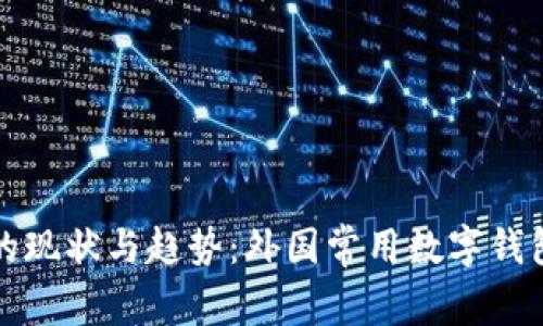 全球数字钱包的现状与趋势：外国常用数字钱包及其特点剖析