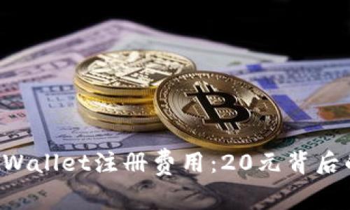  全面解析TPWallet注册费用：20元背后的价值与潜力