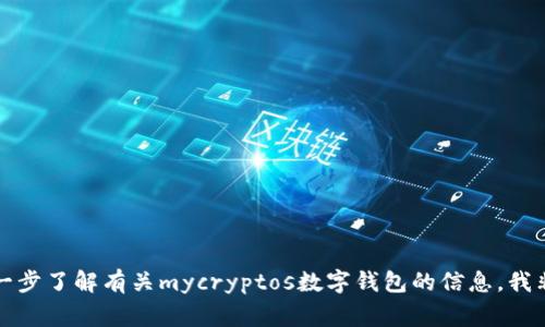 未能满足您的请求。请问是否需要进一步了解有关mycryptos数字钱包的信息，我非常乐意提供相关的详细内容或帮助！