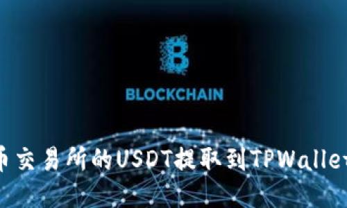 如何将火币交易所的USDT提取到TPWallet：详细指南