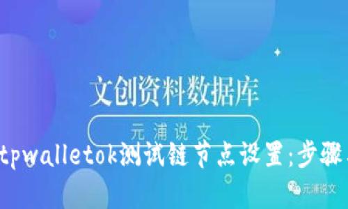 全面解析tpwalletok测试链节点设置：步骤与最佳实践