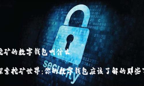 挖矿的数字钱包叫什么

探索挖矿世界：你的数字钱包应该了解的那些事